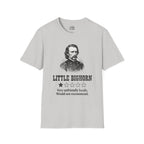 Little Bighorn  T-shirt — “Very Unfriendly Locals. Would Not Recommend.”