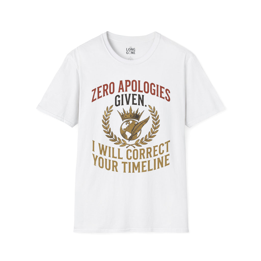 Zero Apologies Given, I Will Correct Your Timeline T-shirt