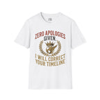 Zero Apologies Given, I Will Correct Your Timeline T-shirt