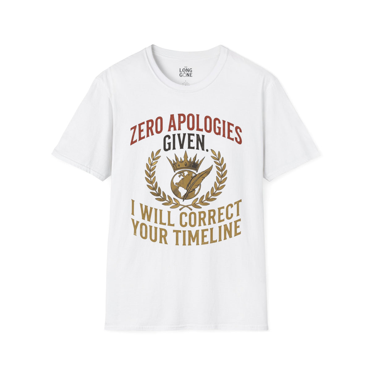Zero Apologies Given, I Will Correct Your Timeline T-shirt