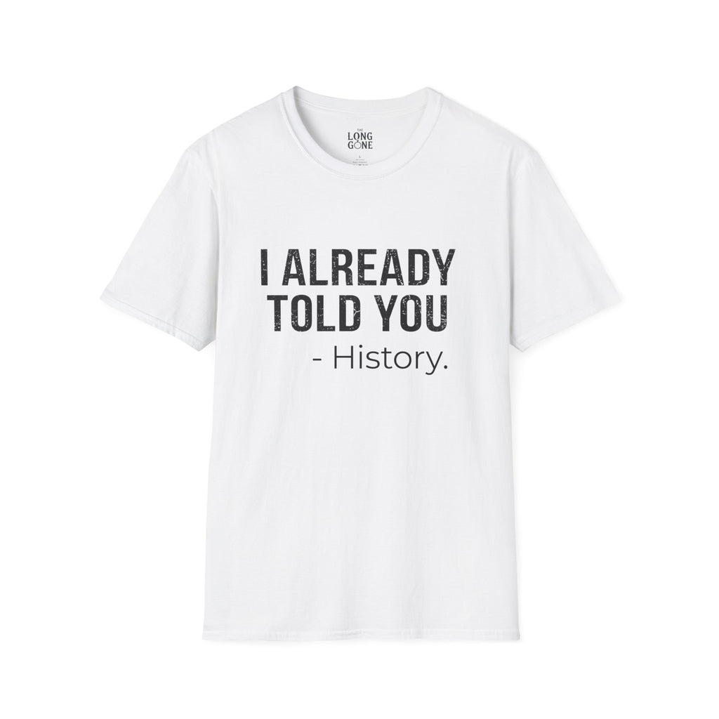 I Already Told You - History T-shirt