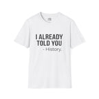 I Already Told You - History T-shirt