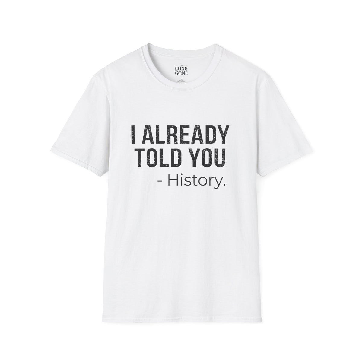 I Already Told You - History T-shirt