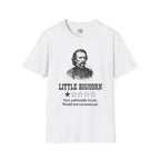 Little Bighorn  T-shirt — “Very Unfriendly Locals. Would Not Recommend.”