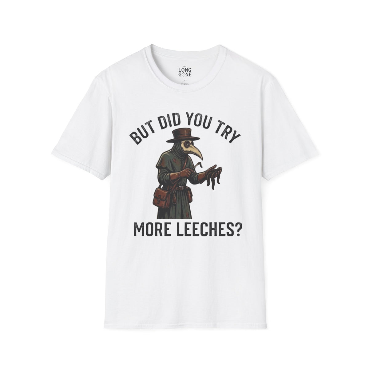 But Did You Try More Leeches? T-shirt