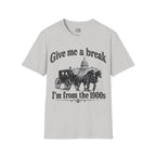 Give Me a Break, I'm From the 1900s T-shirt
