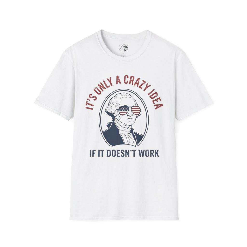 It’s Only a Crazy Idea If It Doesn’t Work George Washington T-shirt