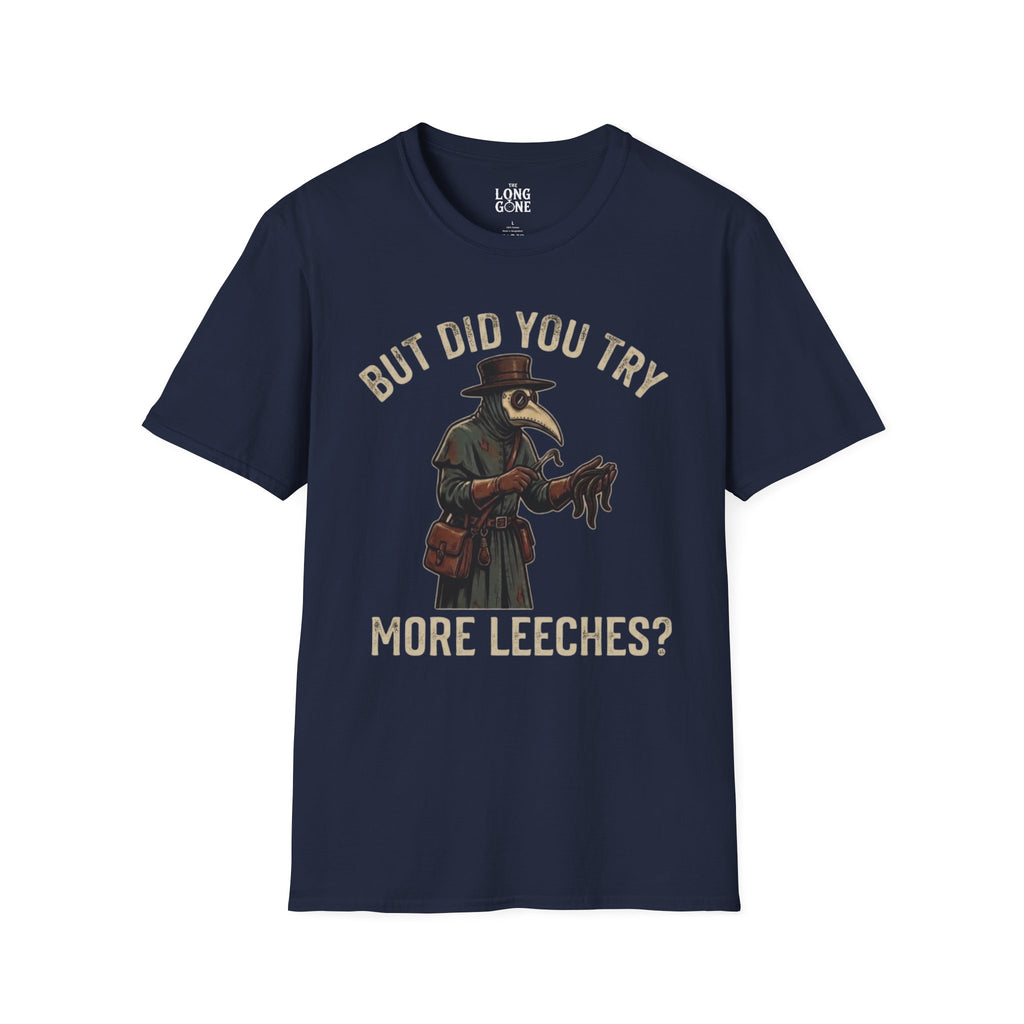 But Did You Try More Leeches? T-shirt