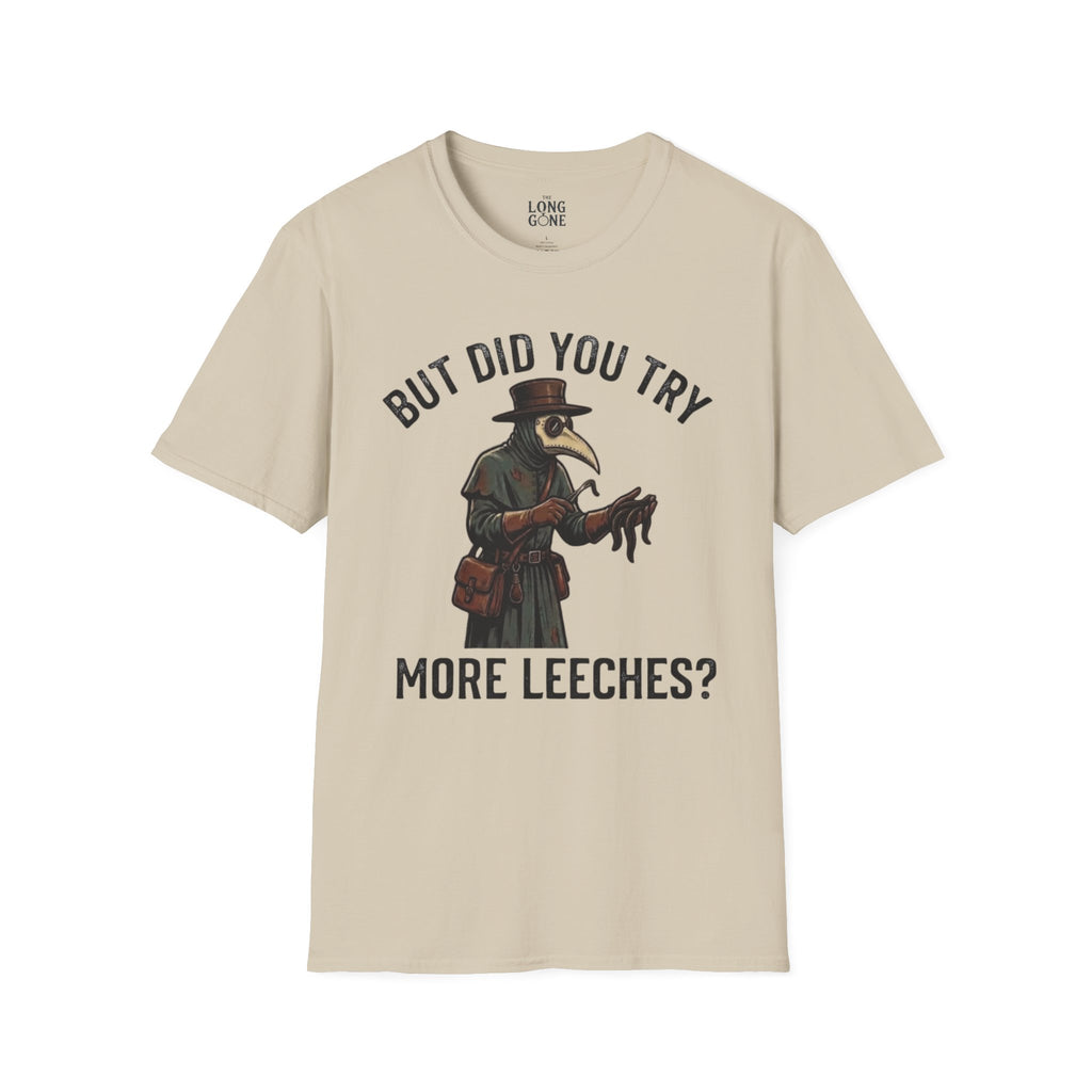 But Did You Try More Leeches? T-shirt