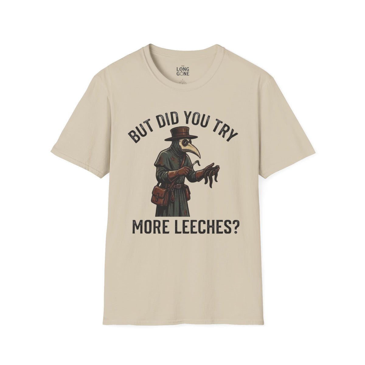 But Did You Try More Leeches? T-shirt