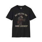 But Did You Try More Leeches? T-shirt