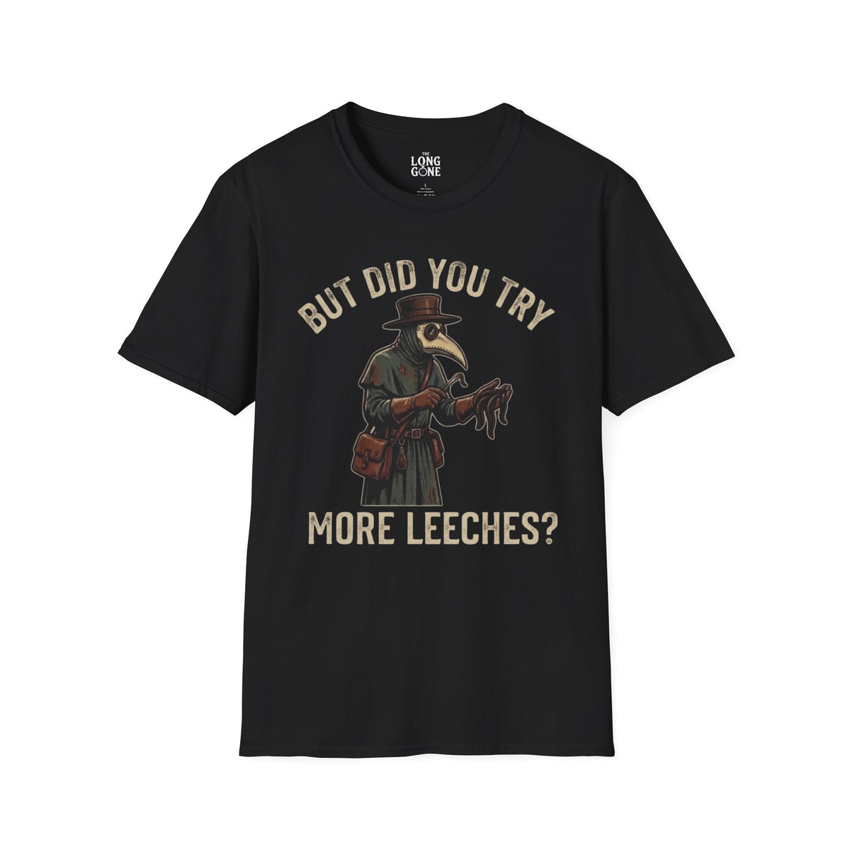 But Did You Try More Leeches? T-shirt