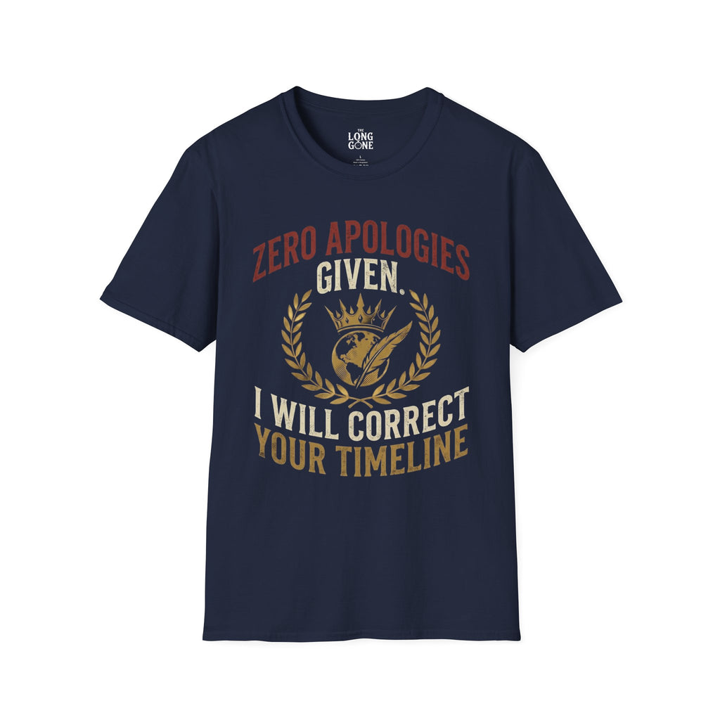 Zero Apologies Given, I Will Correct Your Timeline T-shirt