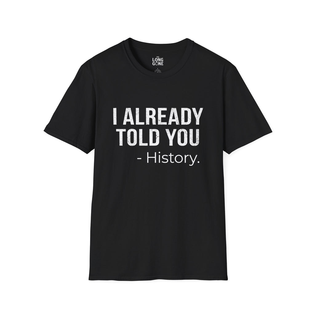 I Already Told You - History T-shirt