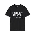 I Already Told You - History T-shirt