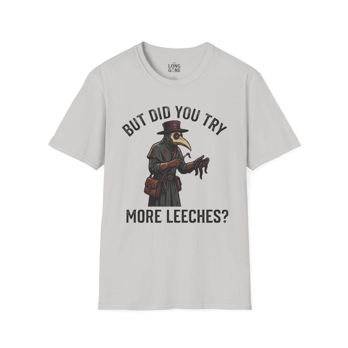 But Did You Try More Leeches? T-shirt