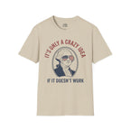 It’s Only a Crazy Idea If It Doesn’t Work George Washington T-shirt