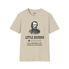 Little Bighorn  T-shirt — “Very Unfriendly Locals. Would Not Recommend.”