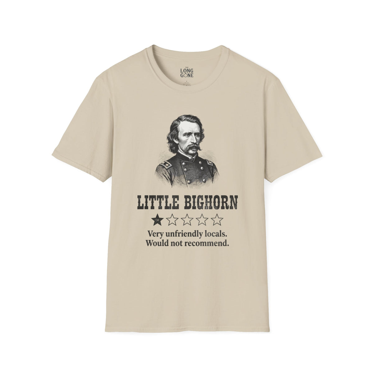 Little Bighorn  T-shirt — “Very Unfriendly Locals. Would Not Recommend.”