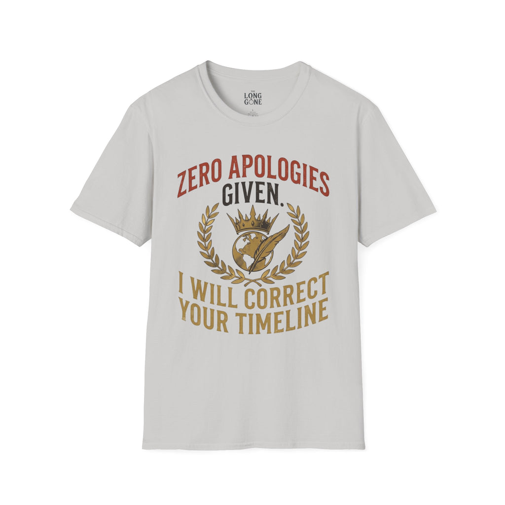 Zero Apologies Given, I Will Correct Your Timeline T-shirt
