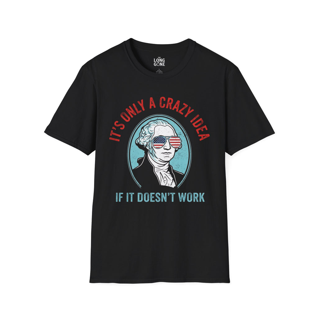 It’s Only a Crazy Idea If It Doesn’t Work George Washington T-shirt
