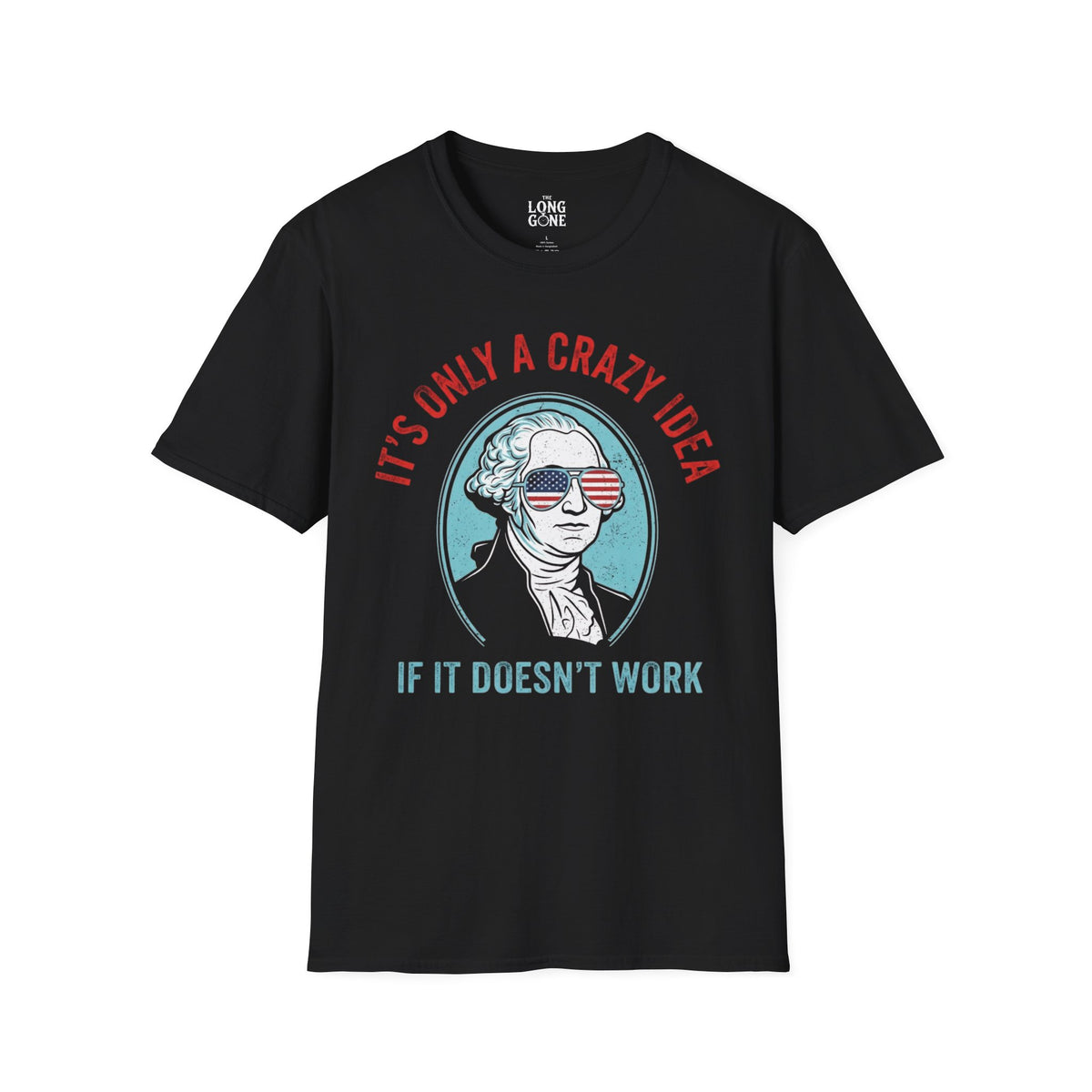 It’s Only a Crazy Idea If It Doesn’t Work George Washington T-shirt