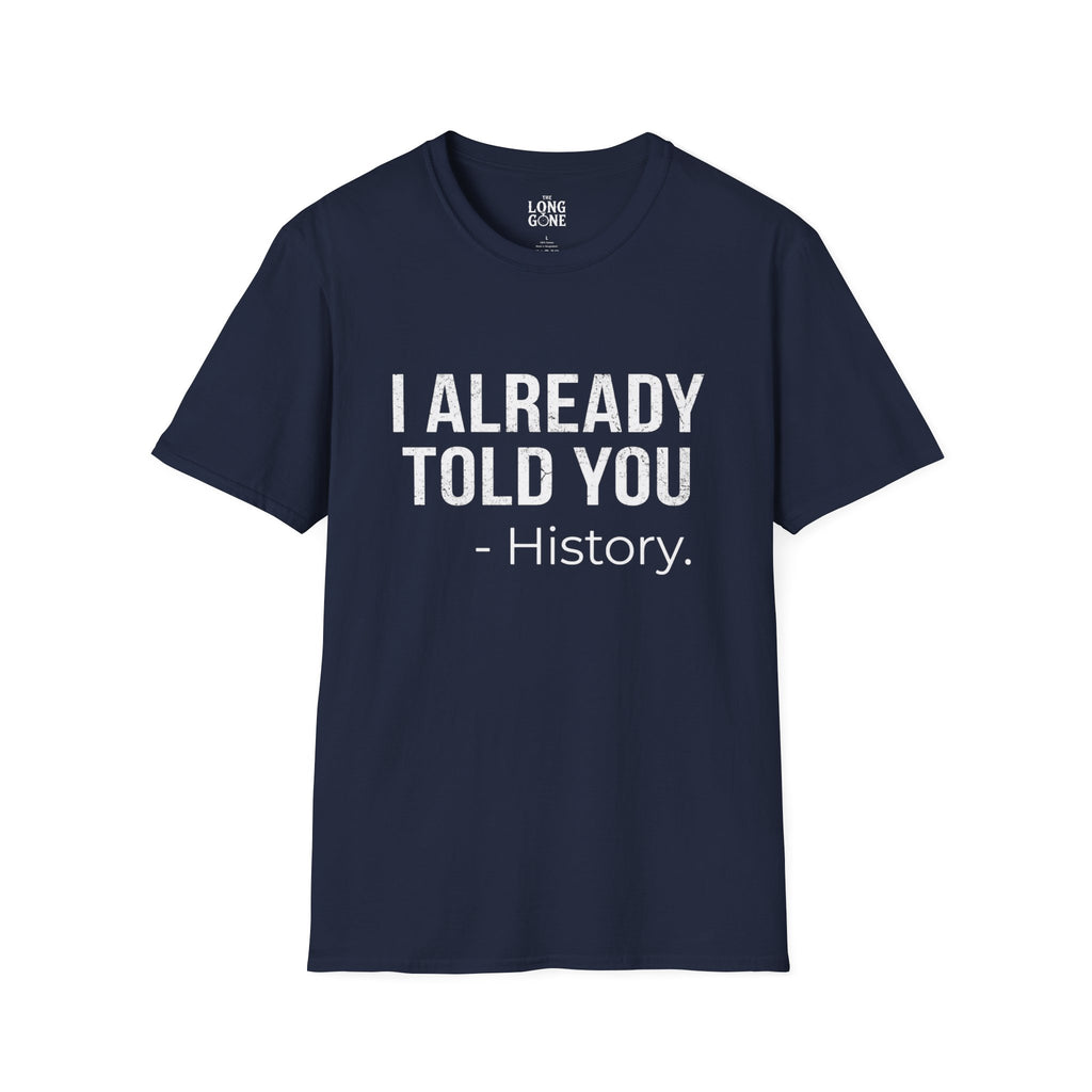 I Already Told You - History T-shirt