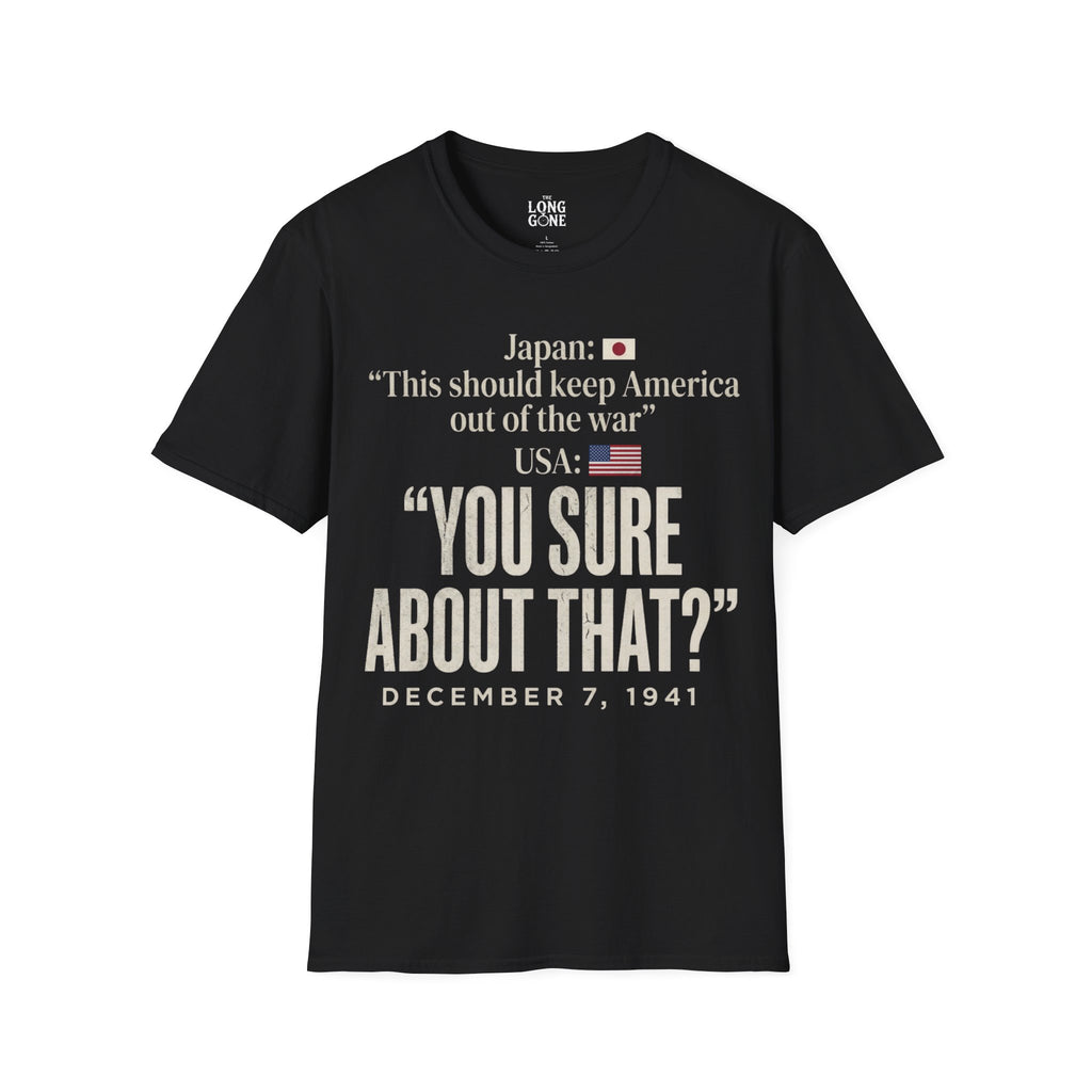 Pearl Harbor Dec. 7, 1941 T-shirt — “You Sure About That?”