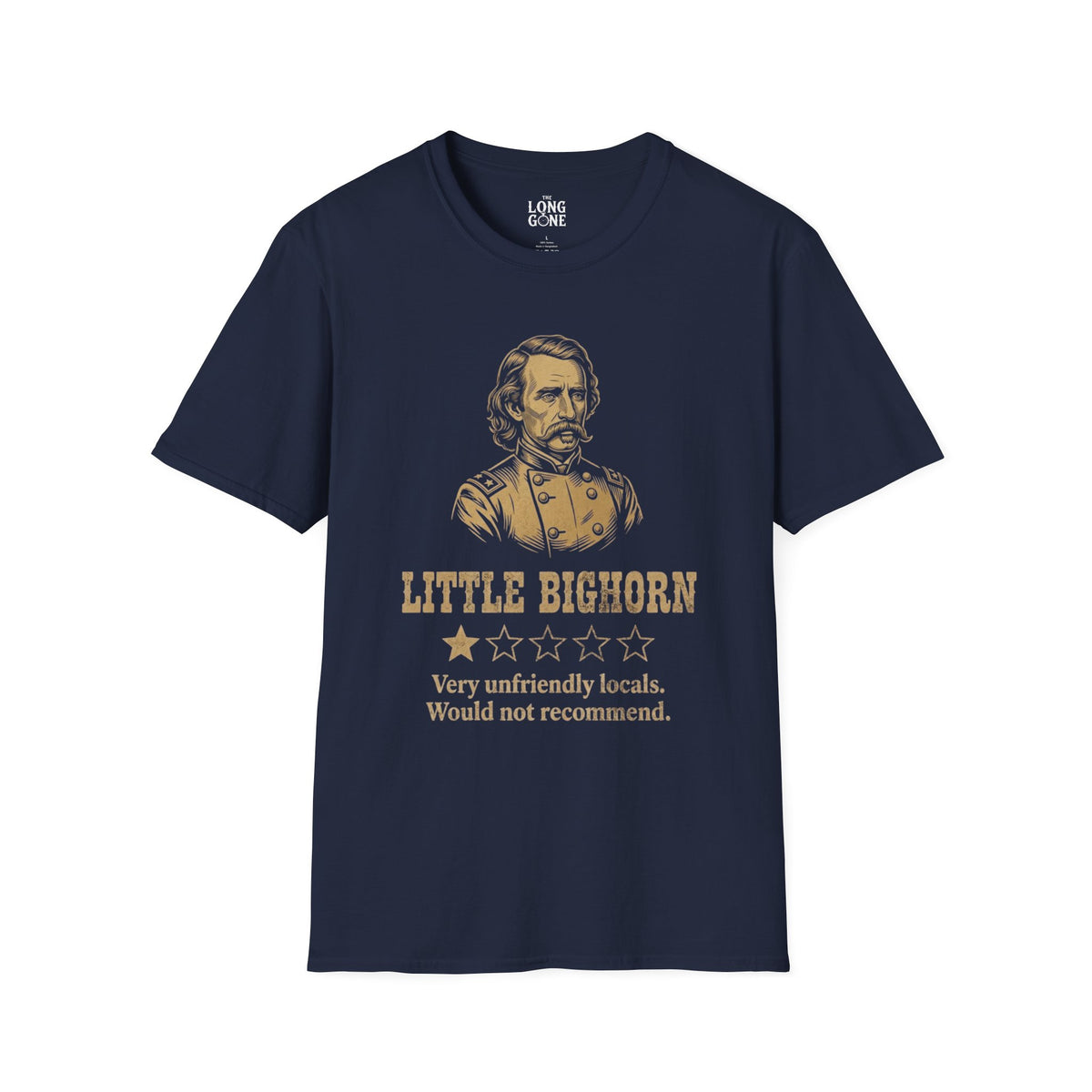 Little Bighorn  T-shirt — “Very Unfriendly Locals. Would Not Recommend.”