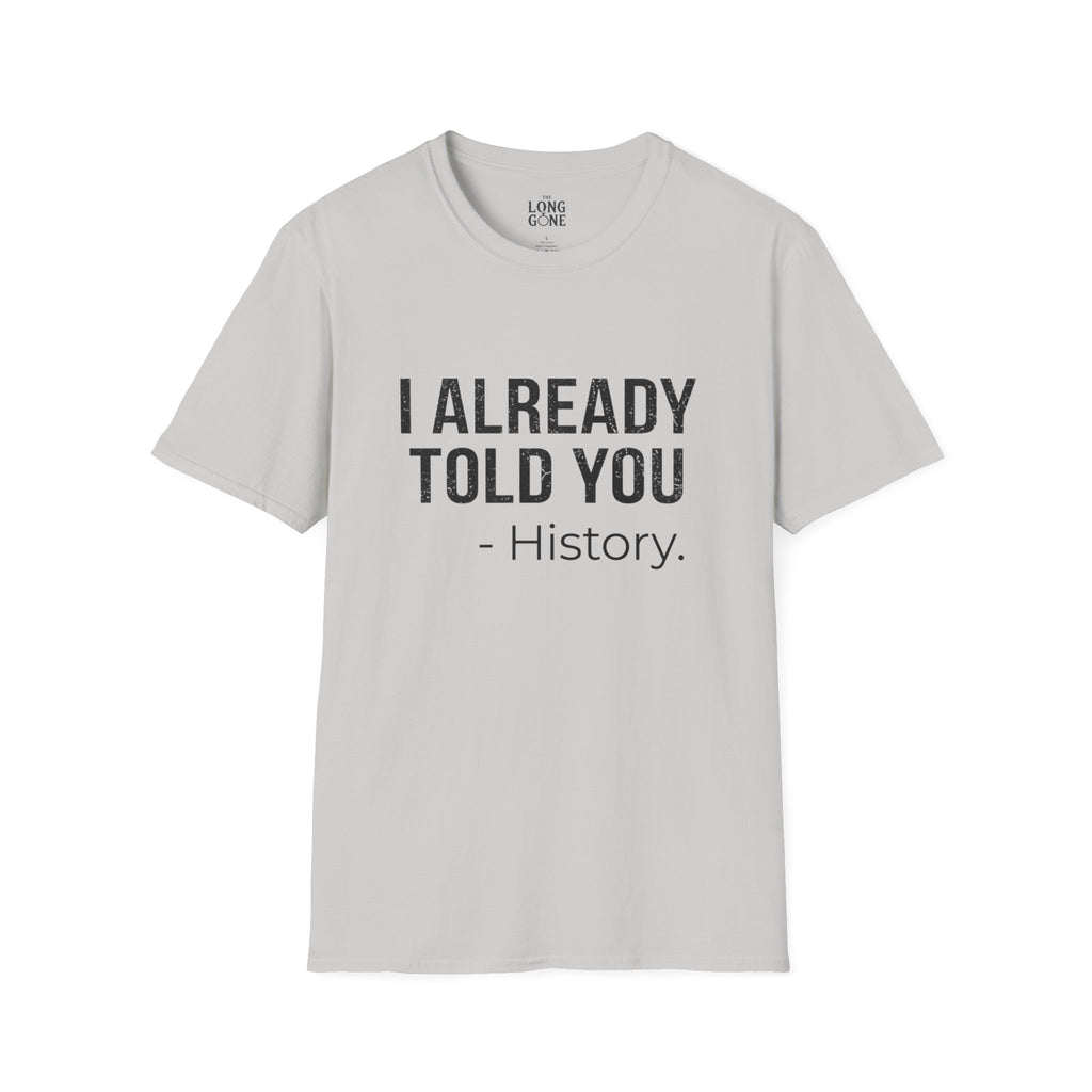 I Already Told You - History T-shirt