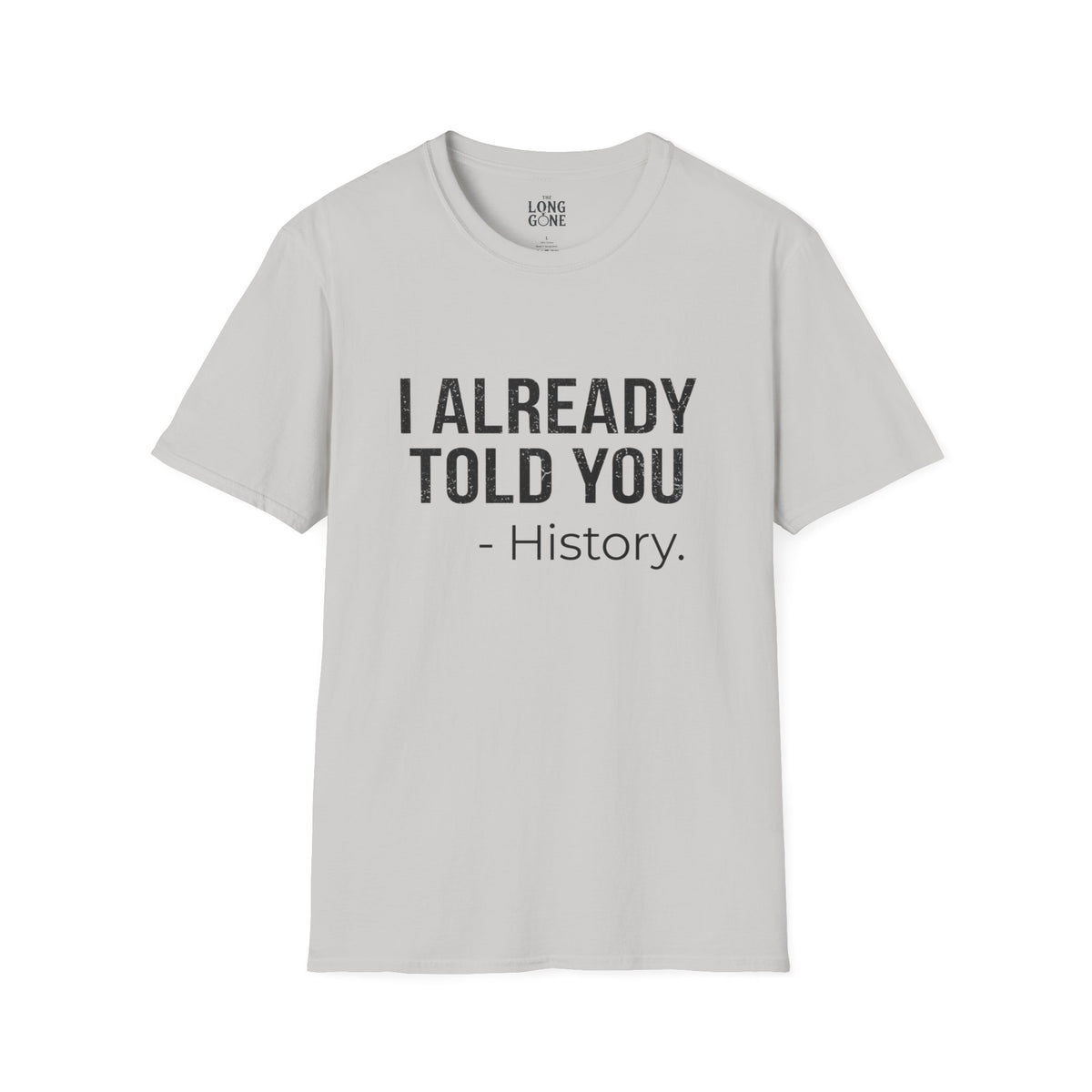 I Already Told You - History T-shirt