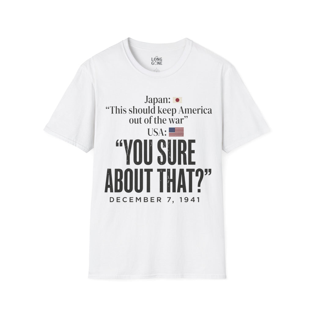 Pearl Harbor Dec. 7, 1941 T-shirt — “You Sure About That?”