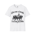 Give Me a Break, I'm From the 1900s T-shirt