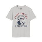 It’s Only a Crazy Idea If It Doesn’t Work George Washington T-shirt