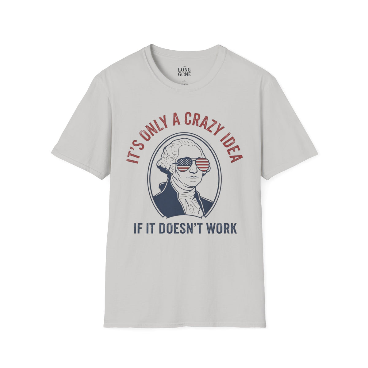 It’s Only a Crazy Idea If It Doesn’t Work George Washington T-shirt
