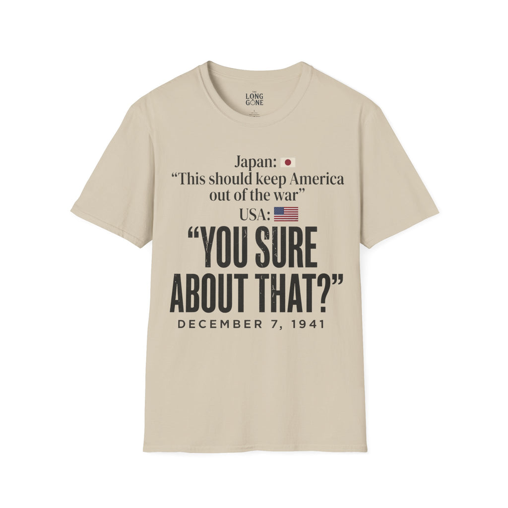 Pearl Harbor Dec. 7, 1941 T-shirt — “You Sure About That?”