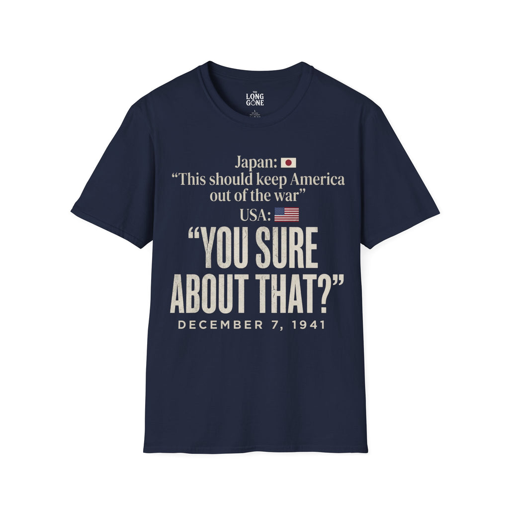 Pearl Harbor Dec. 7, 1941 T-shirt — “You Sure About That?”