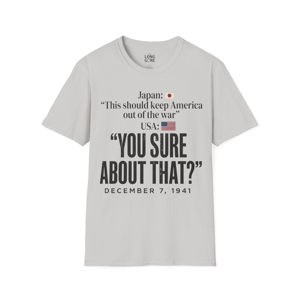 Pearl Harbor Dec. 7, 1941 T-shirt — “You Sure About That?”