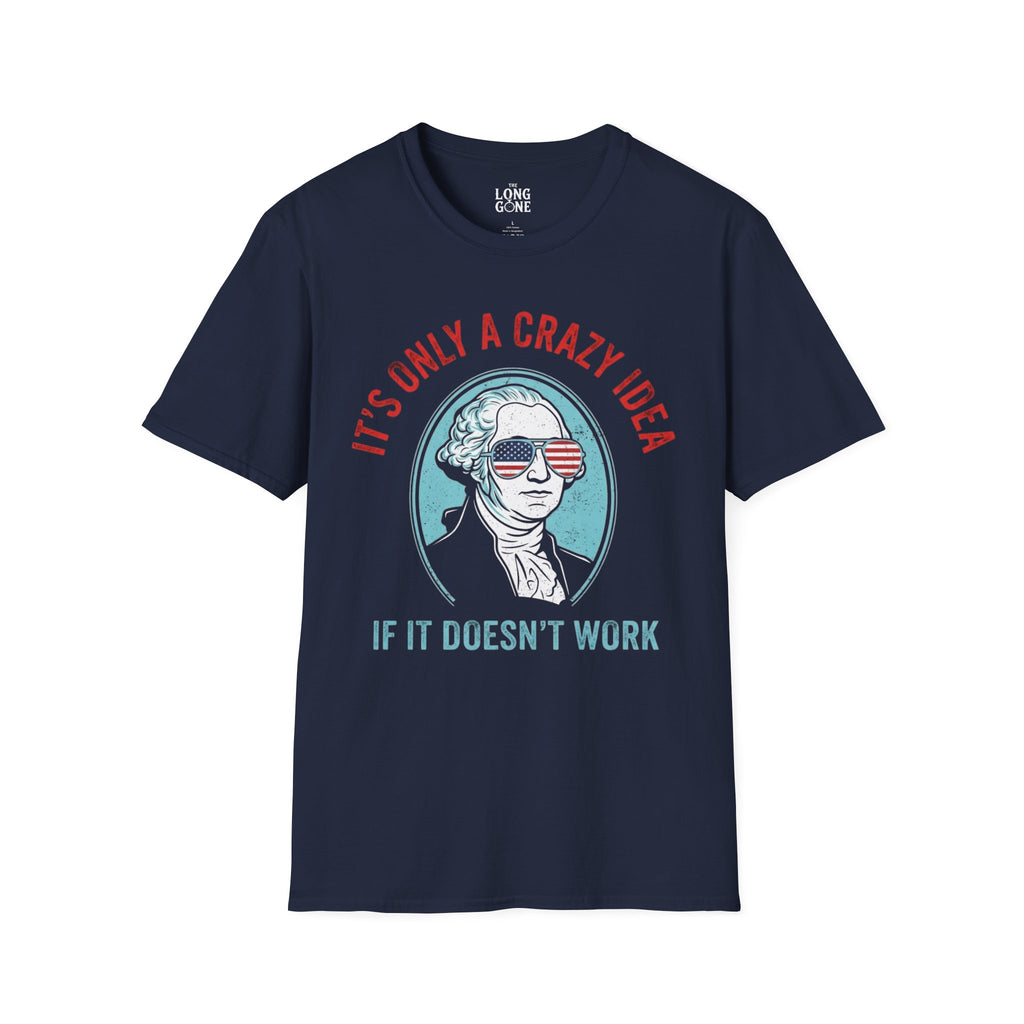 It’s Only a Crazy Idea If It Doesn’t Work George Washington T-shirt