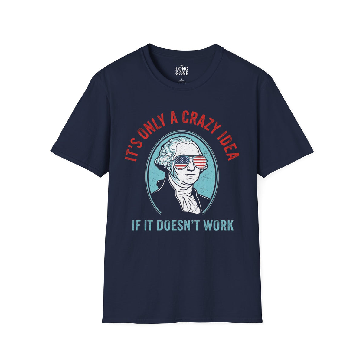 It’s Only a Crazy Idea If It Doesn’t Work George Washington T-shirt