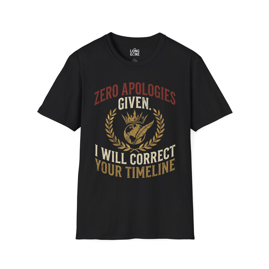 Zero Apologies Given, I Will Correct Your Timeline T-shirt
